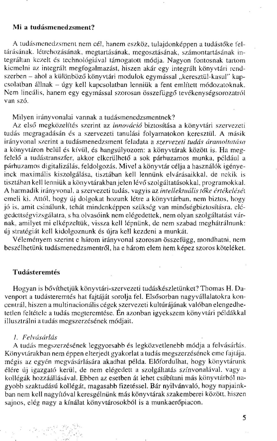 Nagyon fontosnak tartom kiemelni az integrált megfogalmazást, hiszen akár egy integrált könyvtári rendszerben - ahol a különböző könyvtári modulok egymással keresztül-kasur kapcsolatban állnak - úgy