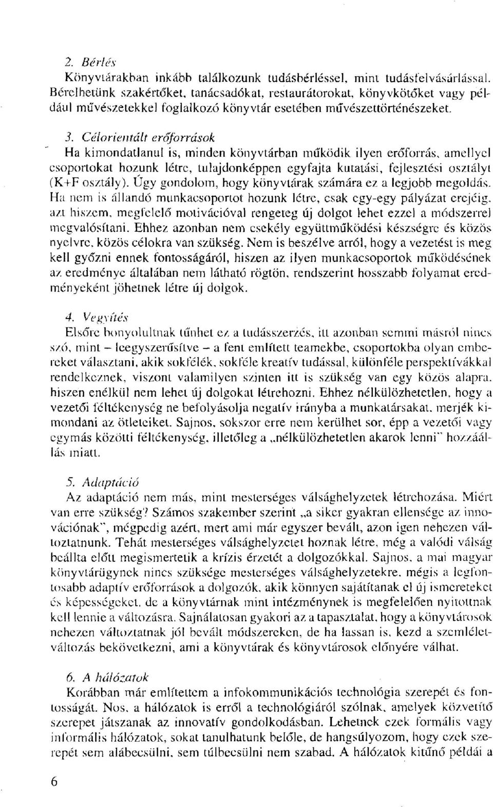 Célorientált erőforrások Ha kimondatlanul is, minden könyvtárban működik ilyen erőforrás, amellyel csoportokat hozunk létre, tulajdonképpen egyfajta kutatási, fejlesztési osztályt (K+F osztály).