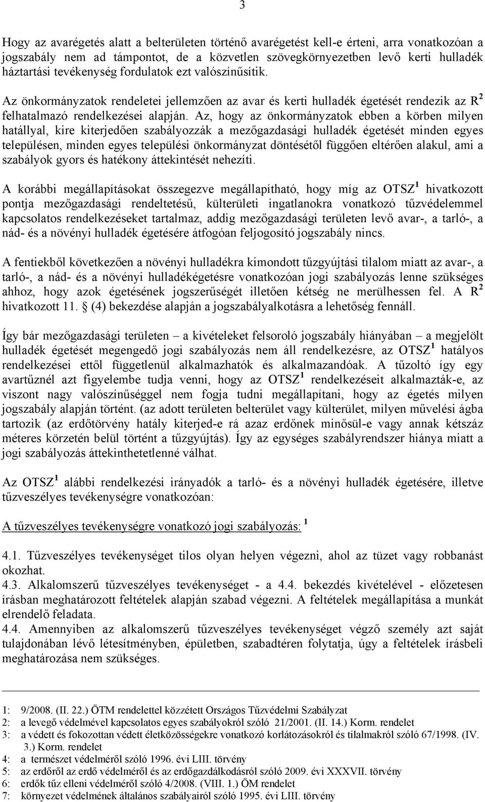 Az, hogy az önkormányzatok ebben a körben milyen hatállyal, kire kiterjedően szabályozzák a mezőgazdasági hulladék égetését minden egyes településen, minden egyes települési önkormányzat döntésétől