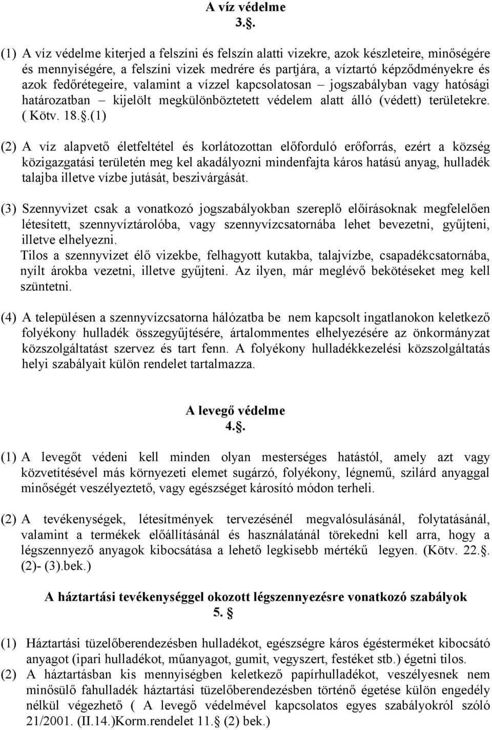 valamint a vízzel kapcsolatosan jogszabályban vagy hatósági határozatban kijelölt megkülönböztetett védelem alatt álló (védett) területekre. ( Kötv. 18.