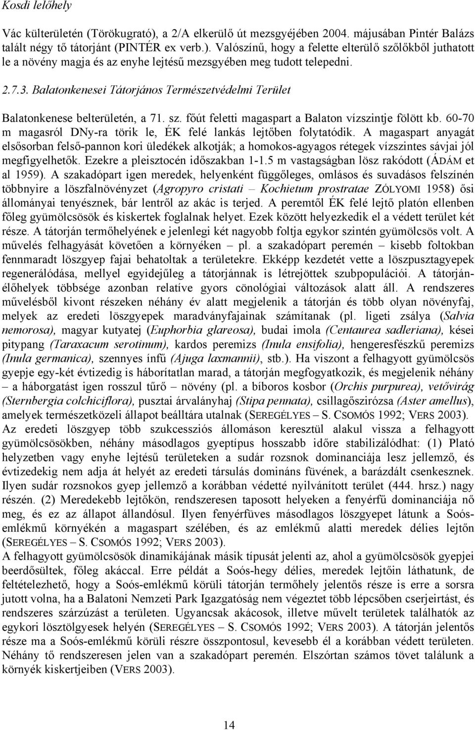 60-70 m magasról DNy-ra törik le, ÉK felé lankás lejtőben folytatódik.