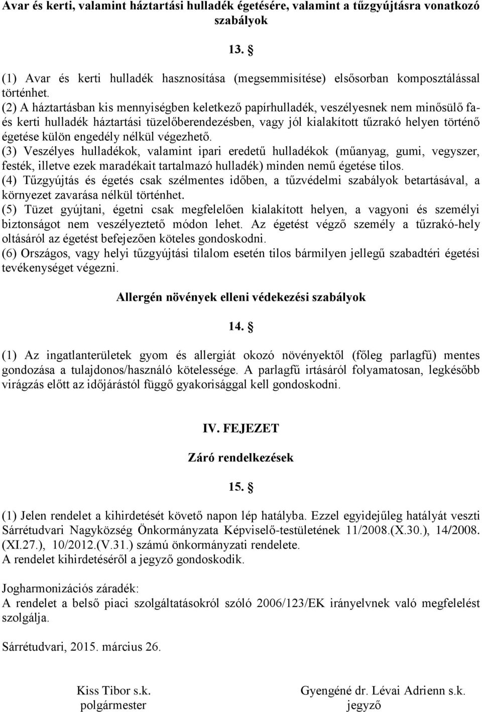 engedély nélkül végezhető. (3) Veszélyes hulladékok, valamint ipari eredetű hulladékok (műanyag, gumi, vegyszer, festék, illetve ezek maradékait tartalmazó hulladék) minden nemű égetése tilos.