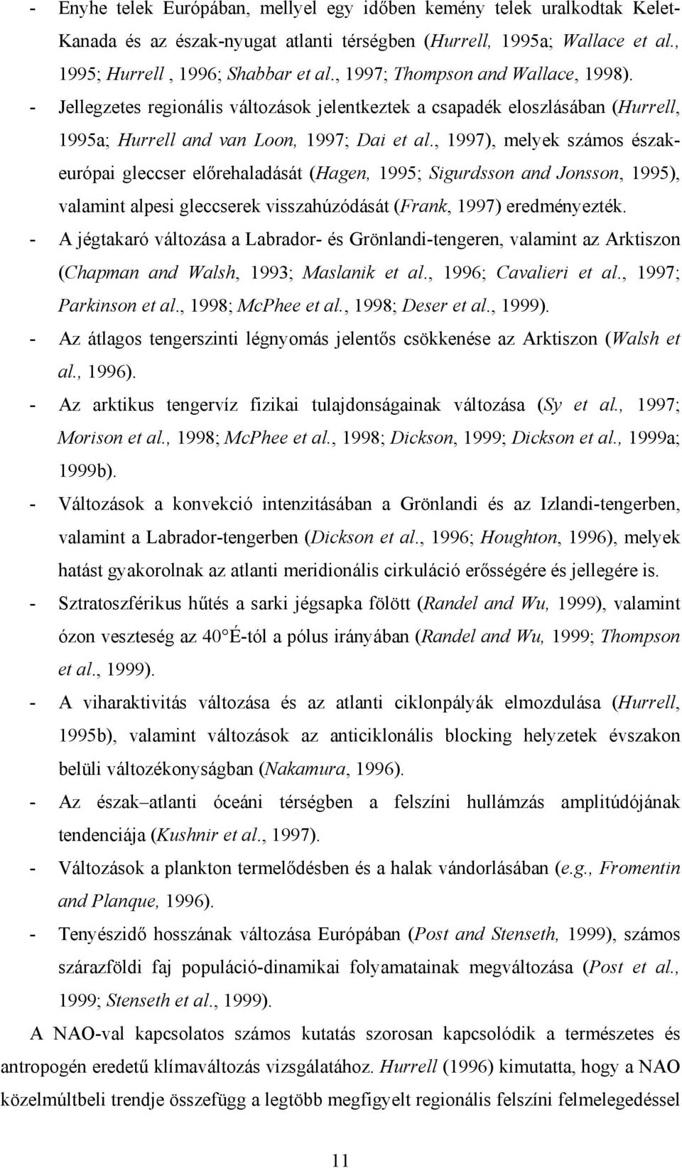 , 1997), melyek számos északeurópai gleccser előrehaladását (Hagen, 1995; Sigurdsson and Jonsson, 1995), valamint alpesi gleccserek visszahúzódását (Frank, 1997) eredményezték.