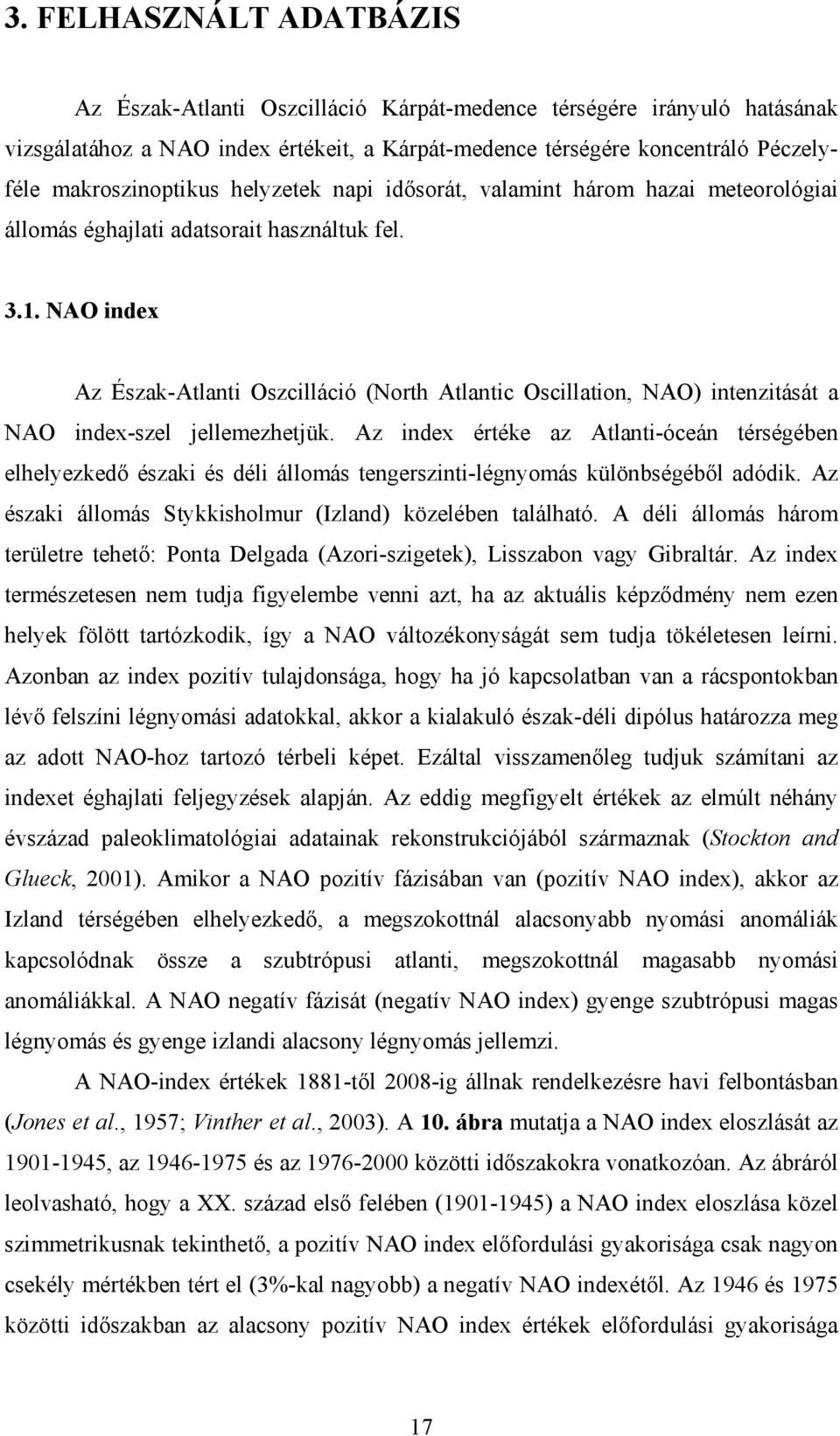 NAO index Az Észak-Atlanti Oszcilláció (North Atlantic Oscillation, NAO) intenzitását a NAO index-szel jellemezhetjük.