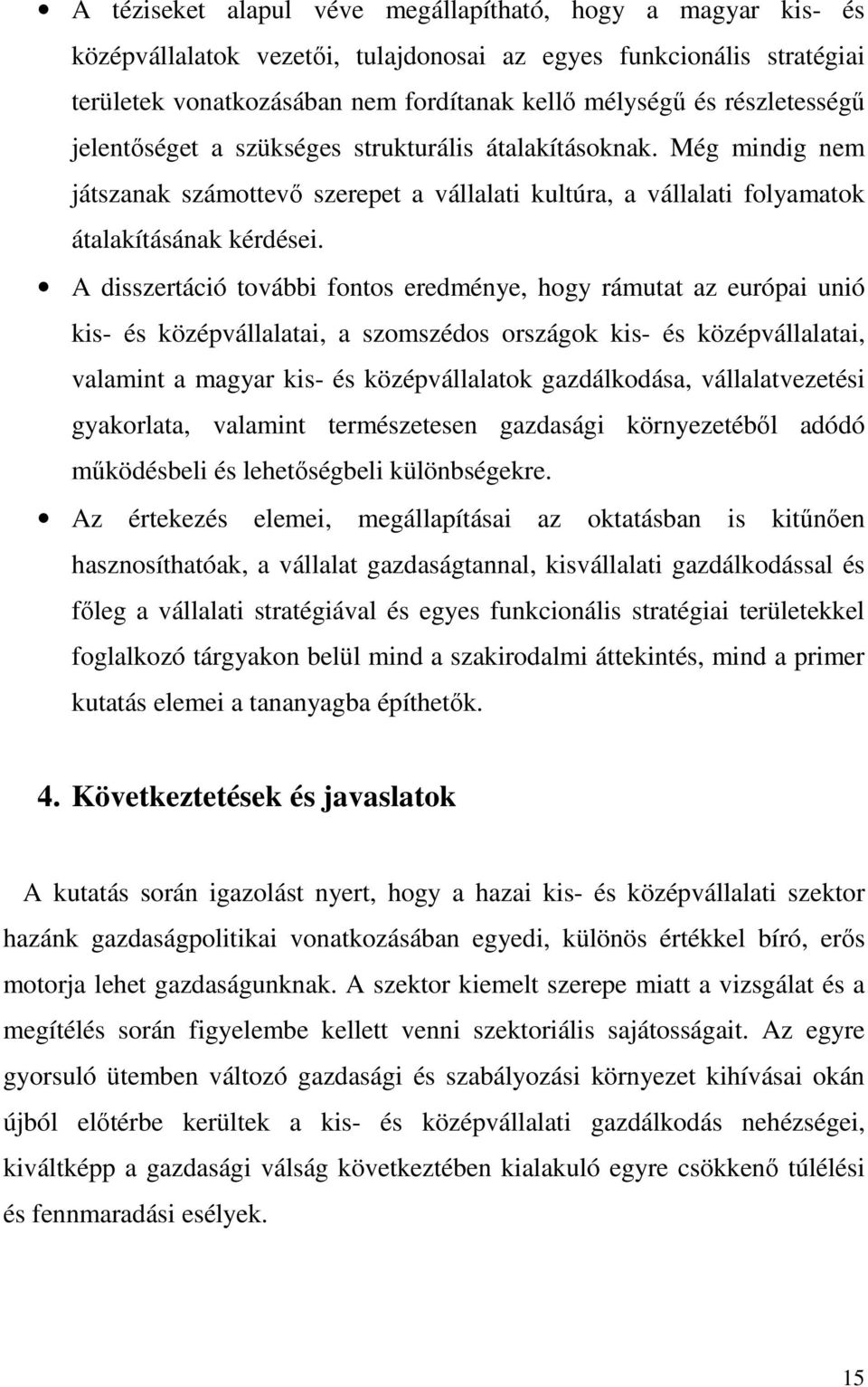 A disszertáció további fontos eredménye, hogy rámutat az európai unió kis- és középvállalatai, a szomszédos országok kis- és középvállalatai, valamint a magyar kis- és középvállalatok gazdálkodása,