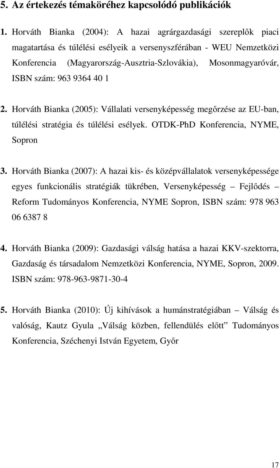 szám: 963 9364 40 1 2. Horváth Bianka (2005): Vállalati versenyképesség megırzése az EU-ban, túlélési stratégia és túlélési esélyek. OTDK-PhD Konferencia, NYME, Sopron 3.