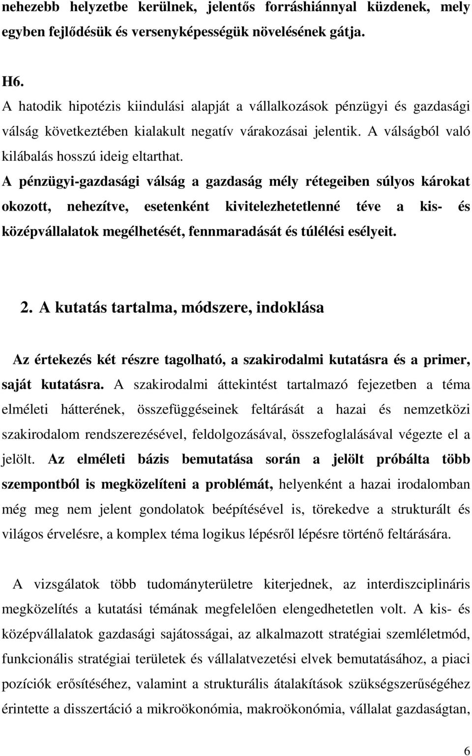 A pénzügyi-gazdasági válság a gazdaság mély rétegeiben súlyos károkat okozott, nehezítve, esetenként kivitelezhetetlenné téve a kis- és középvállalatok megélhetését, fennmaradását és túlélési