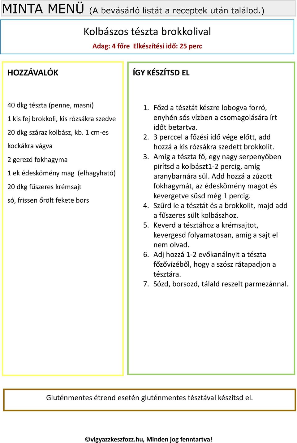 1 cm-es kockákra 2 gerezd fokhagyma 1 ek édeskömény mag (elhagyható) 20 dkg fűszeres krémsajt só, frissen őrölt fekete bors 1.