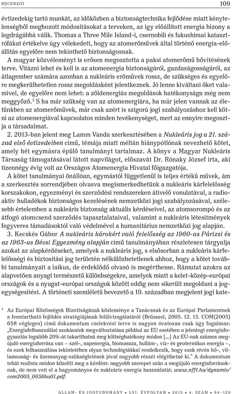 A magyar közvéleményt is erősen megosztotta a paksi atomerőmű bővítésének terve.