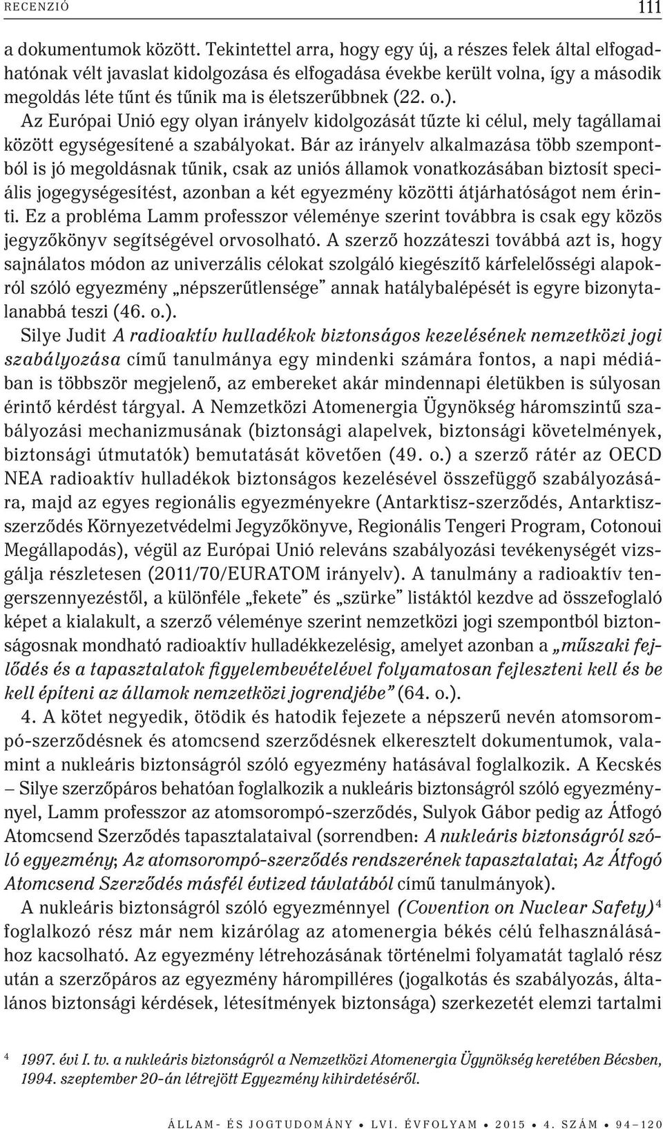 Az Európai Unió egy olyan irányelv kidolgozását tűzte ki célul, mely tagállamai között egységesítené a szabályokat.