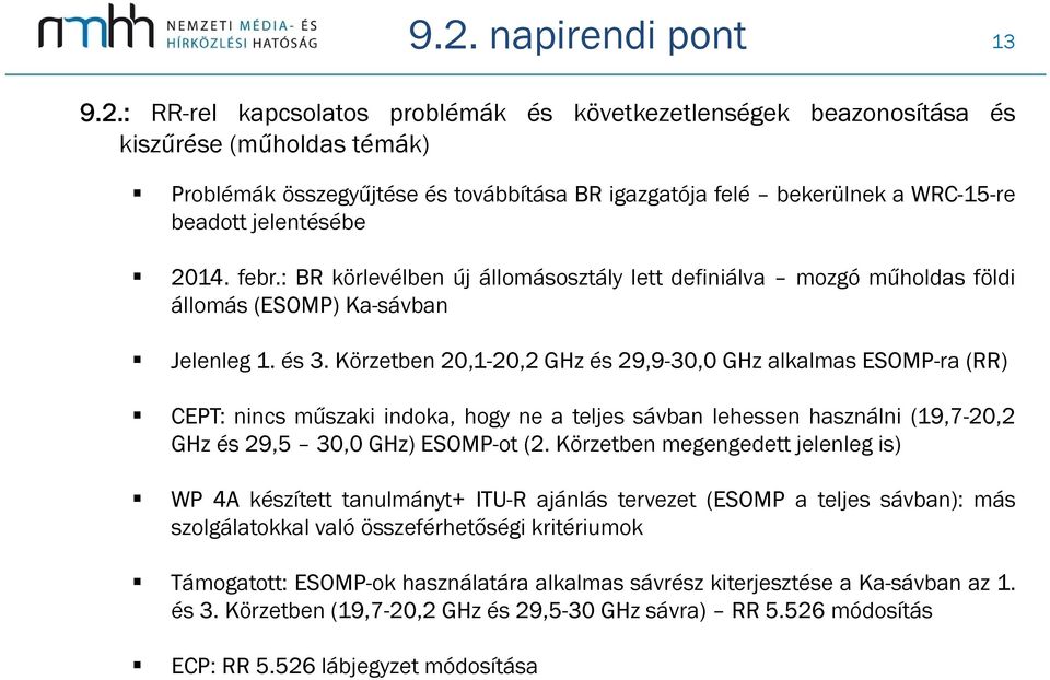 Körzetben 20,1-20,2 GHz és 29,9-30,0 GHz alkalmas ESOMP-ra (RR) CEPT: nincs műszaki indoka, hogy ne a teljes sávban lehessen használni (19,7-20,2 GHz és 29,5 30,0 GHz) ESOMP-ot (2.