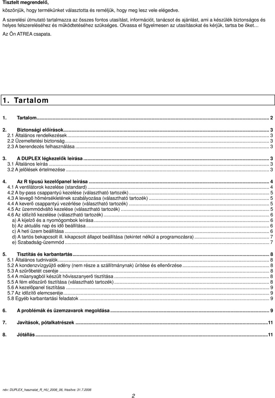 Olvassa el figyelmesen az utasításokat és kérjük, tartsa be őket Az Ön ATREA csapata. 1. Tartalom 1. Tartalom... 2 2. Biztonsági előírások... 3 2.1 Általános rendelkezések... 3 2.2 Üzemeltetési biztonság.