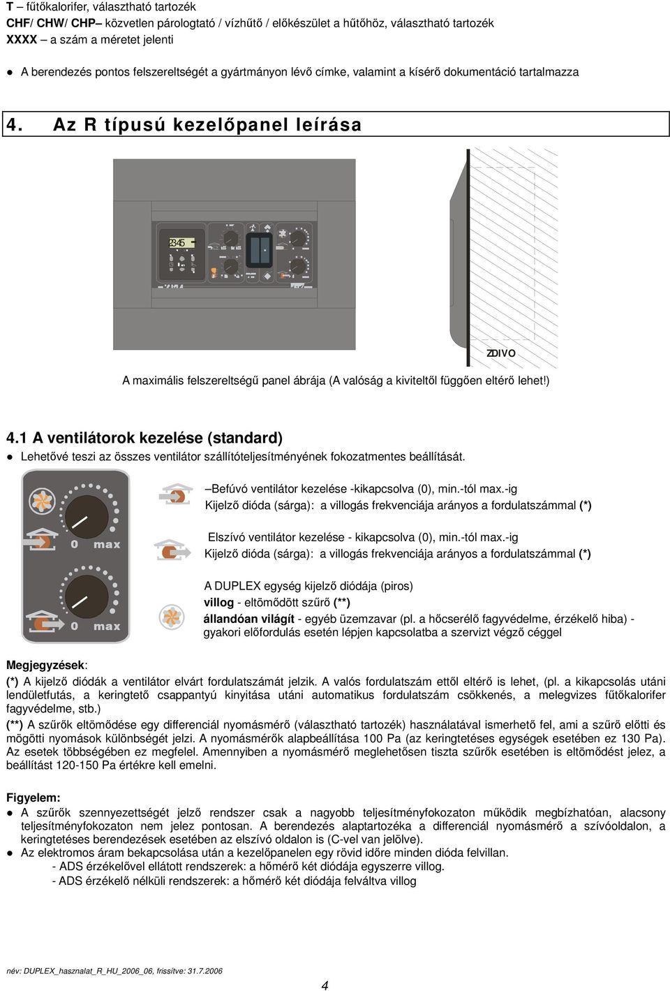 ) 4.1 A ventilátorok kezelése (standard) Lehetővé teszi az összes ventilátor szállítóteljesítményének fokozatmentes beállítását. Befúvó ventilátor kezelése -kikapcsolva (0), min.-tól max.