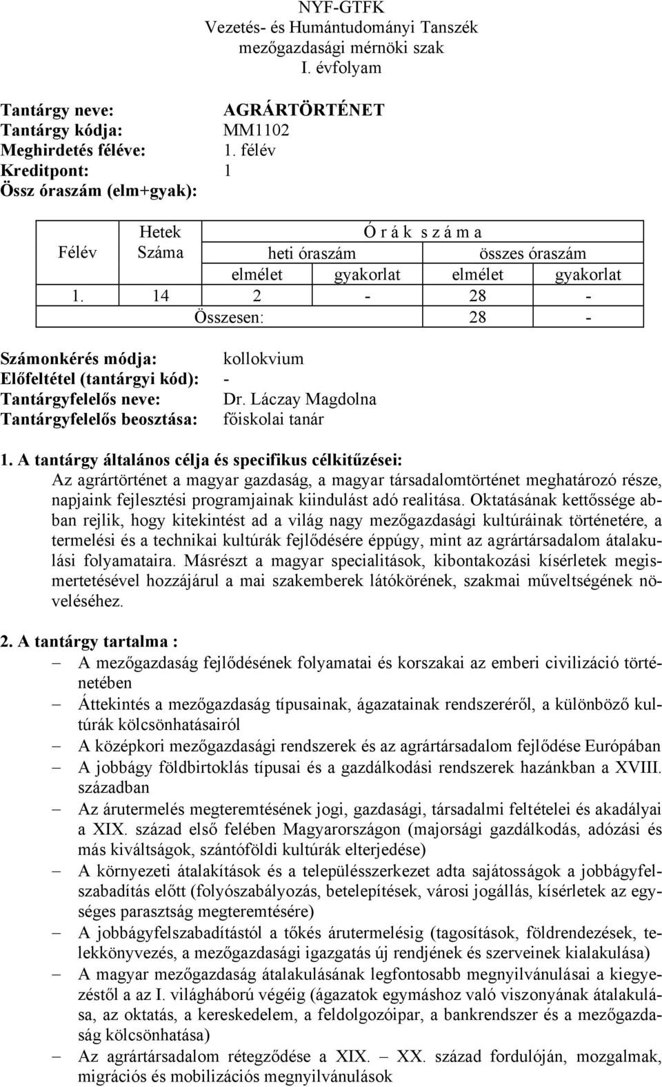 Láczay Magdolna Tantárgyfelelős beosztása: főiskolai tanár Az agrártörténet a magyar gazdaság, a magyar társadalomtörténet meghatározó része, napjaink fejlesztési programjainak kiindulást adó