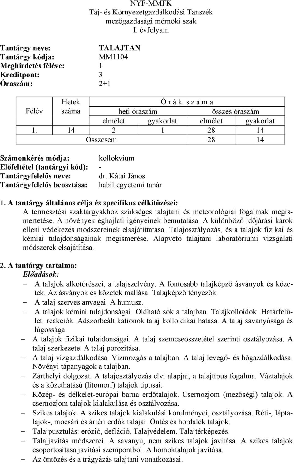 egyetemi tanár A termesztési szaktárgyakhoz szükséges talajtani és meteorológiai fogalmak megismertetése. A növények éghajlati igényeinek bemutatása.