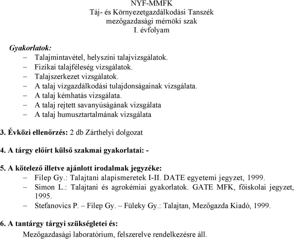 Évközi ellenőrzés: 2 db Zárthelyi dolgozat 4. A tárgy előírt külső szakmai gyakorlatai: - 5. A kötelező illetve ajánlott irodalmak jegyzéke: Filep Gy.: Talajtani alapismeretek I-II.