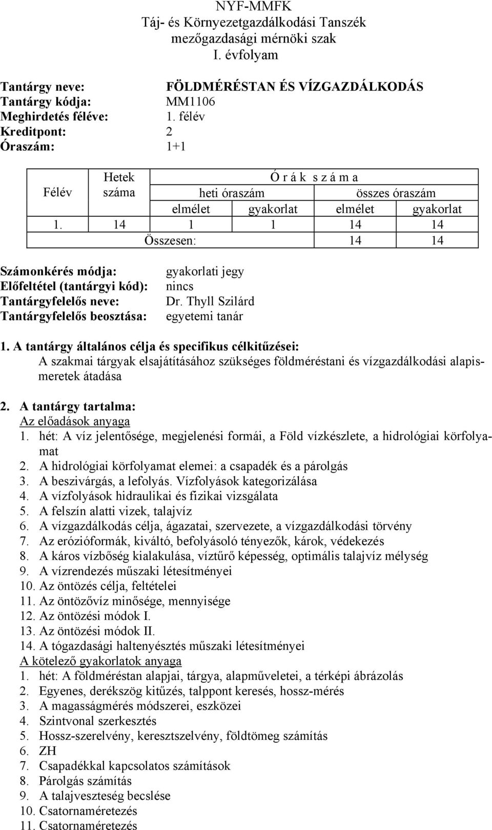 Thyll Szilárd egyetemi tanár A szakmai tárgyak elsajátításához szükséges földméréstani és vízgazdálkodási alapismeretek átadása 2. A tantárgy tartalma: Az előadások anyaga 1.