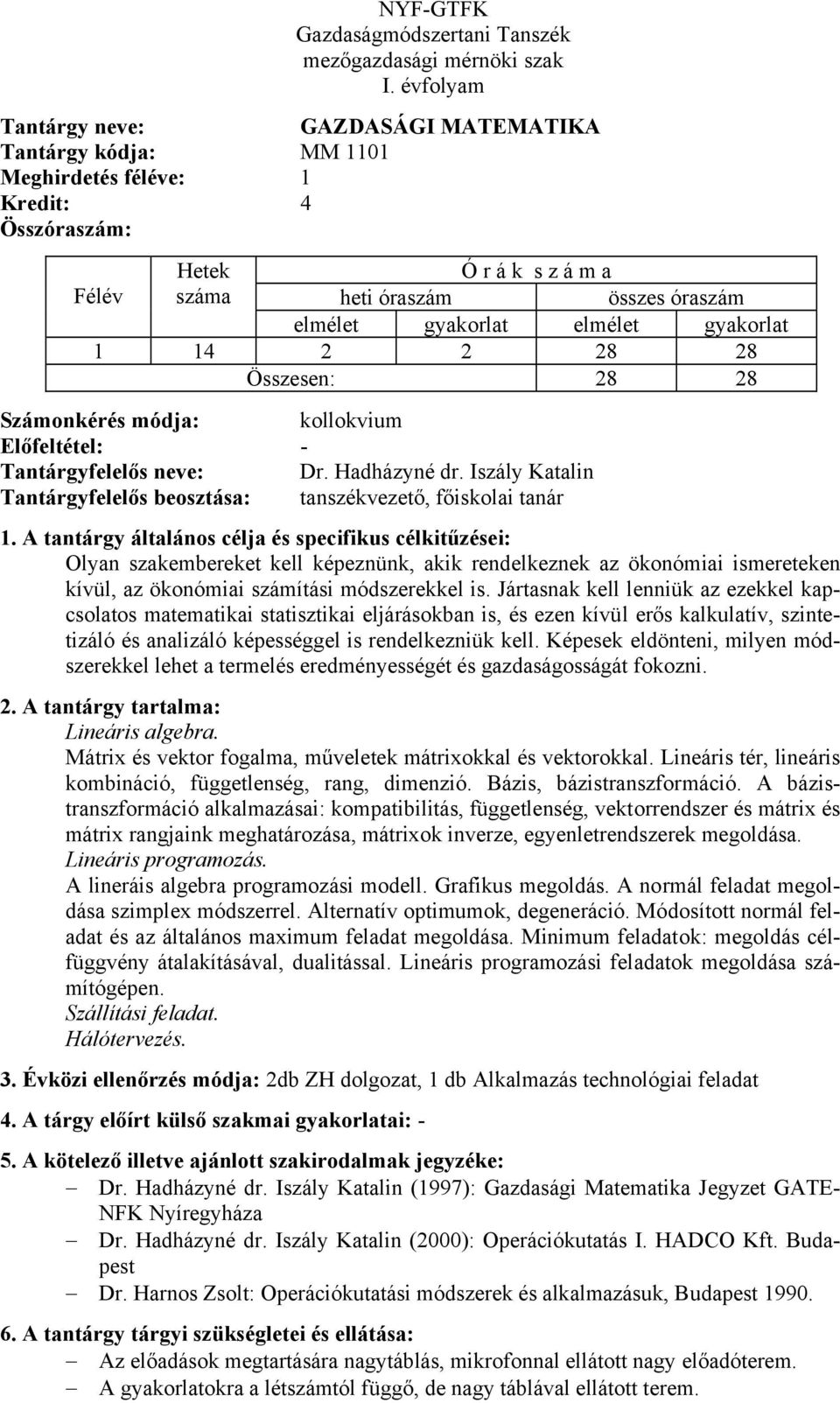 Iszály Katalin Tantárgyfelelős beosztása: tanszékvezető, főiskolai tanár Olyan szakembereket kell képeznünk, akik rendelkeznek az ökonómiai ismereteken kívül, az ökonómiai számítási módszerekkel is.