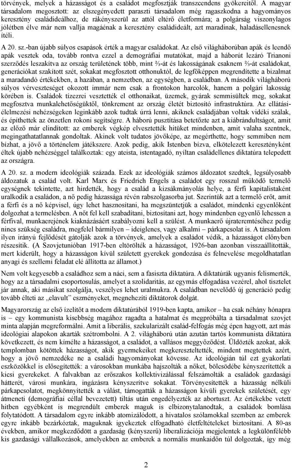 jólétben élve már nem vallja magáénak a keresztény családideált, azt maradinak, haladásellenesnek ítéli. A 20. sz.-ban újabb súlyos csapások érték a magyar családokat.