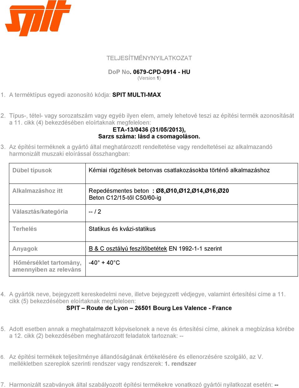 cikk (4) bekezdésében eloírtaknak megfeleloen: ETA-13/0436 (31/05/2013), Sarzs száma: lásd a csomagoláson. 3.