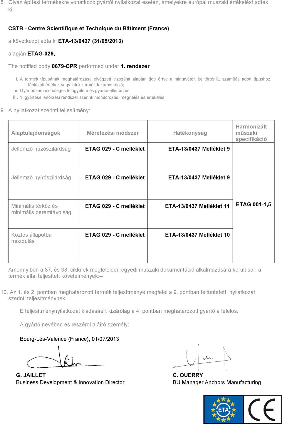 A termék típusának meghatározása elvégzett vizsgálat alapján (ide értve a mintavételt is) történik, számítás adott típushoz, táblázati értékek vagy leíró termékdokumentáció; ii.