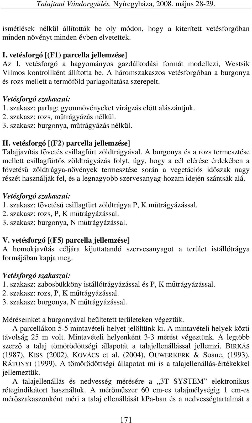 A háromszakaszos vetésforgóban a burgonya és rozs mellett a termőföld parlagoltatása szerepelt. Vetésforgó szakaszai: 1. szakasz: parlag; gyomnövényeket virágzás előtt alászántjuk. 2.