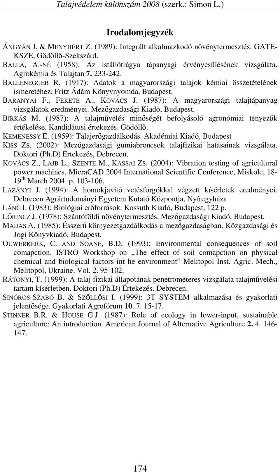 Fritz Ádám Könyvnyomda, Budapest. BARANYAI F., FEKETE A., KOVÁCS J. (1987): A magyarországi talajtápanyag vizsgálatok eredményei. Mezőgazdasági Kiadó, Budapest. BIRKÁS M.