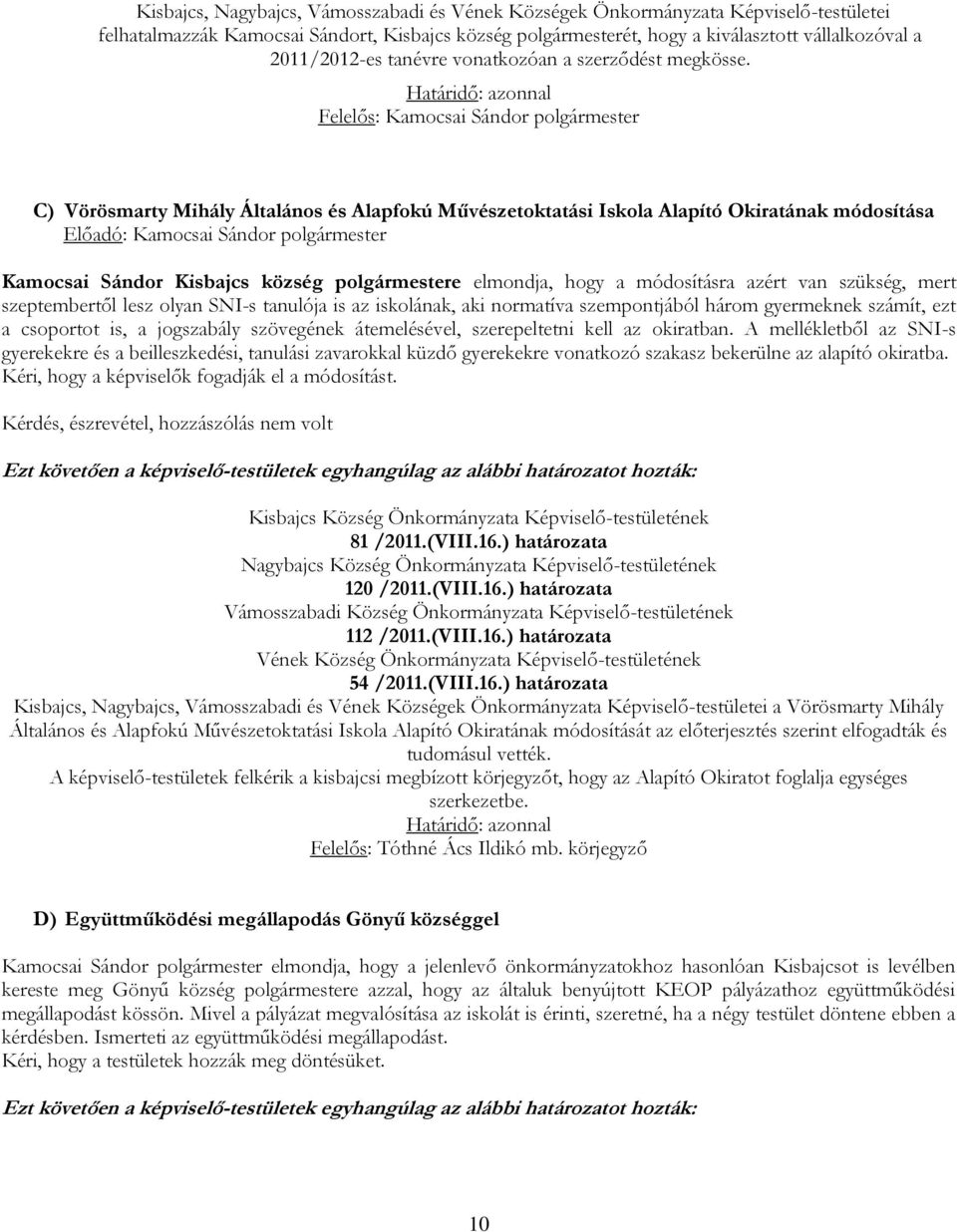 Felelős: Kamocsai Sándor polgármester C) Vörösmarty Mihály Általános és Alapfokú Művészetoktatási Iskola Alapító Okiratának módosítása Előadó: Kamocsai Sándor polgármester Kamocsai Sándor Kisbajcs