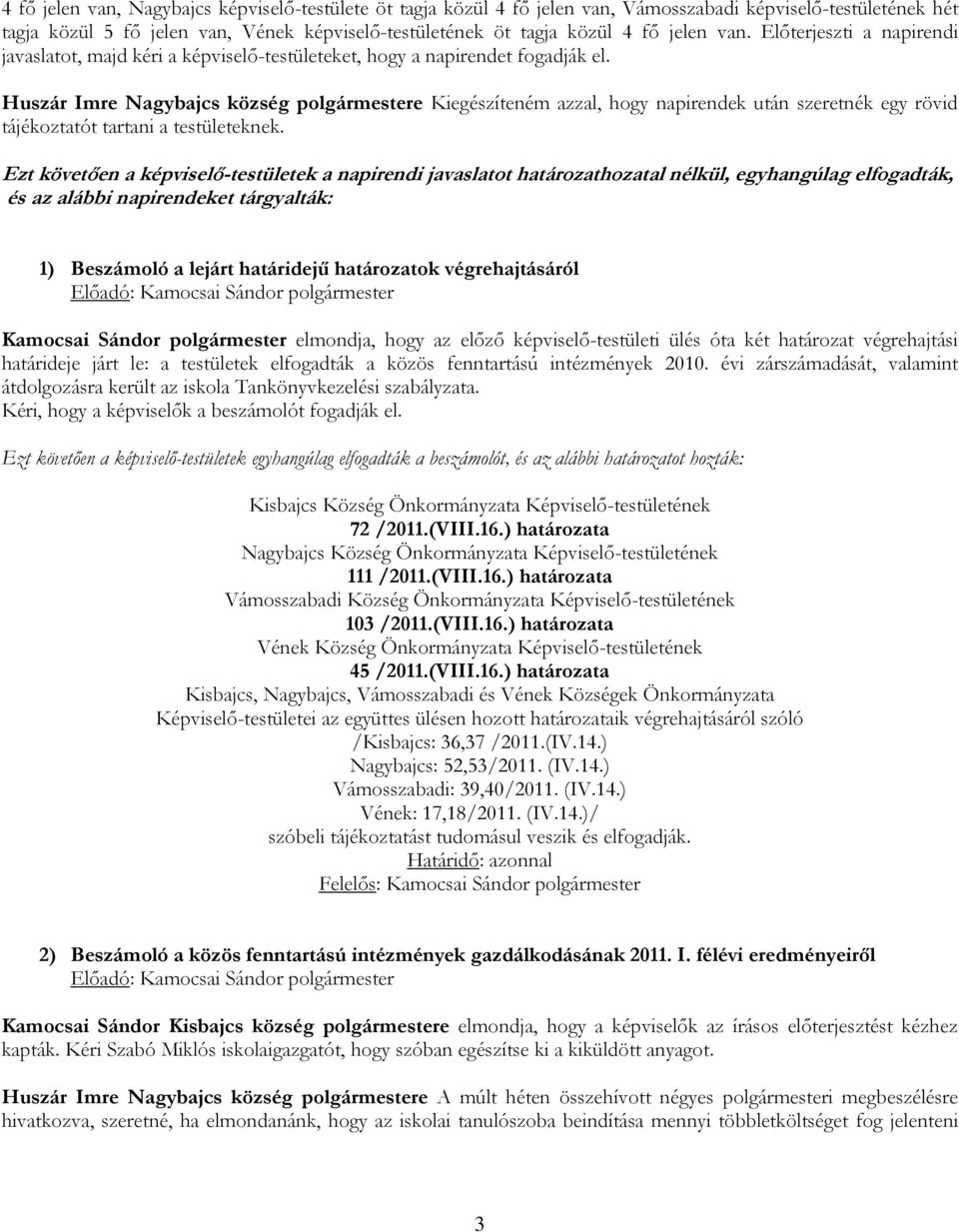 Huszár Imre Nagybajcs község polgármestere Kiegészíteném azzal, hogy napirendek után szeretnék egy rövid tájékoztatót tartani a testületeknek.