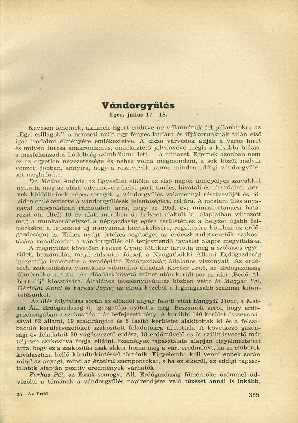 A dicső várvédők adják a város hírét és milyen furcsa anakronizmus, emlékeztető jelvényévé mégis a későbbi bukás, a másfélszázados hódoltság szimbóluma lett a minaret.