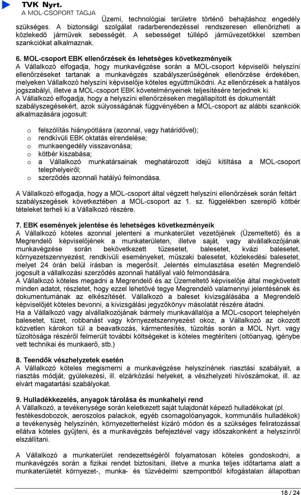 MOL-csoport EBK ellenőrzések és lehetséges következményeik A Vállalkozó elfogadja, hogy munkavégzése során a MOL-csoport képviselői helyszíni ellenőrzéseket tartanak a munkavégzés szabályszerűségének