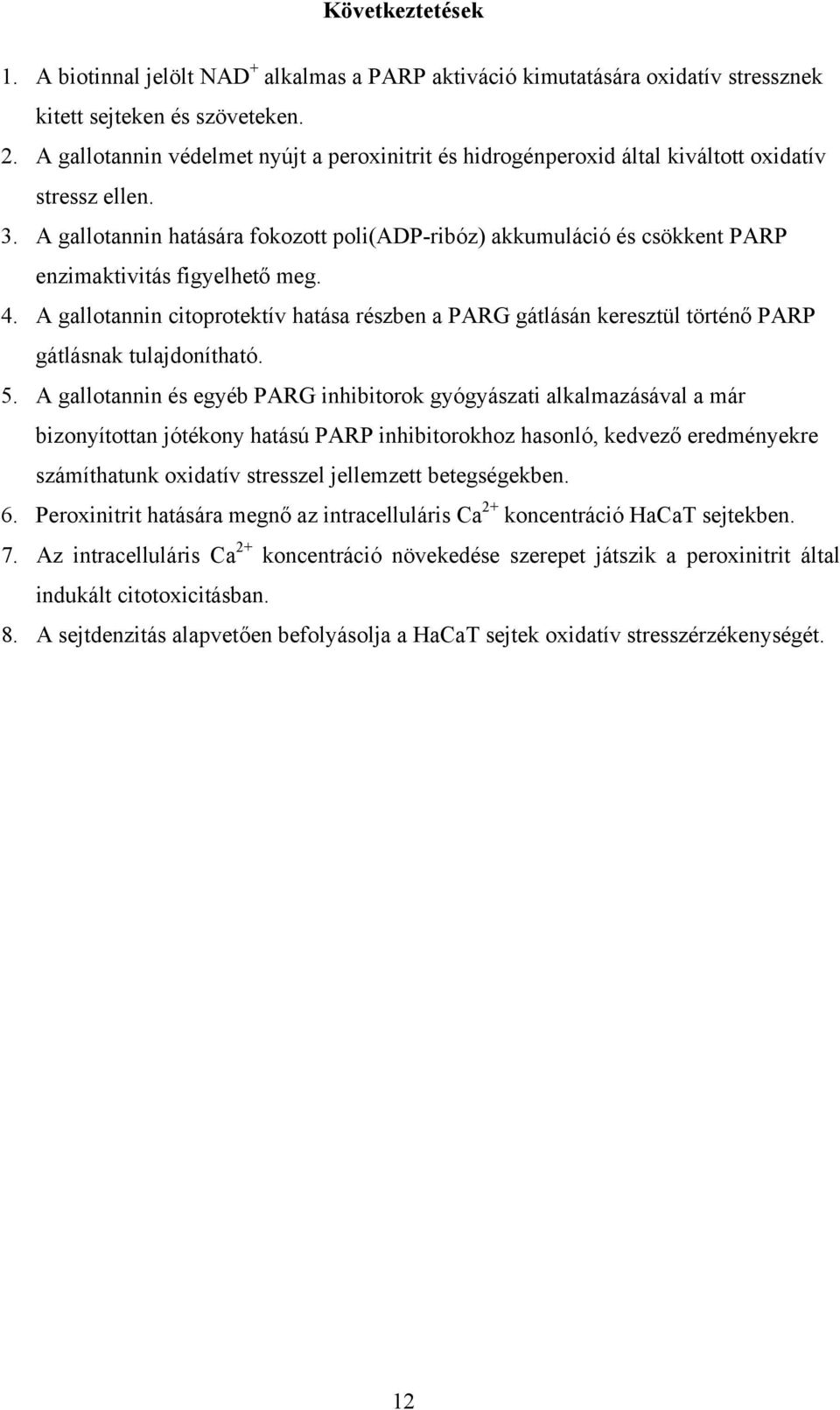 A gallotannin hatására fokozott poli(adp-ribóz) akkumuláció és csökkent PARP enzimaktivitás figyelhet meg. 4.