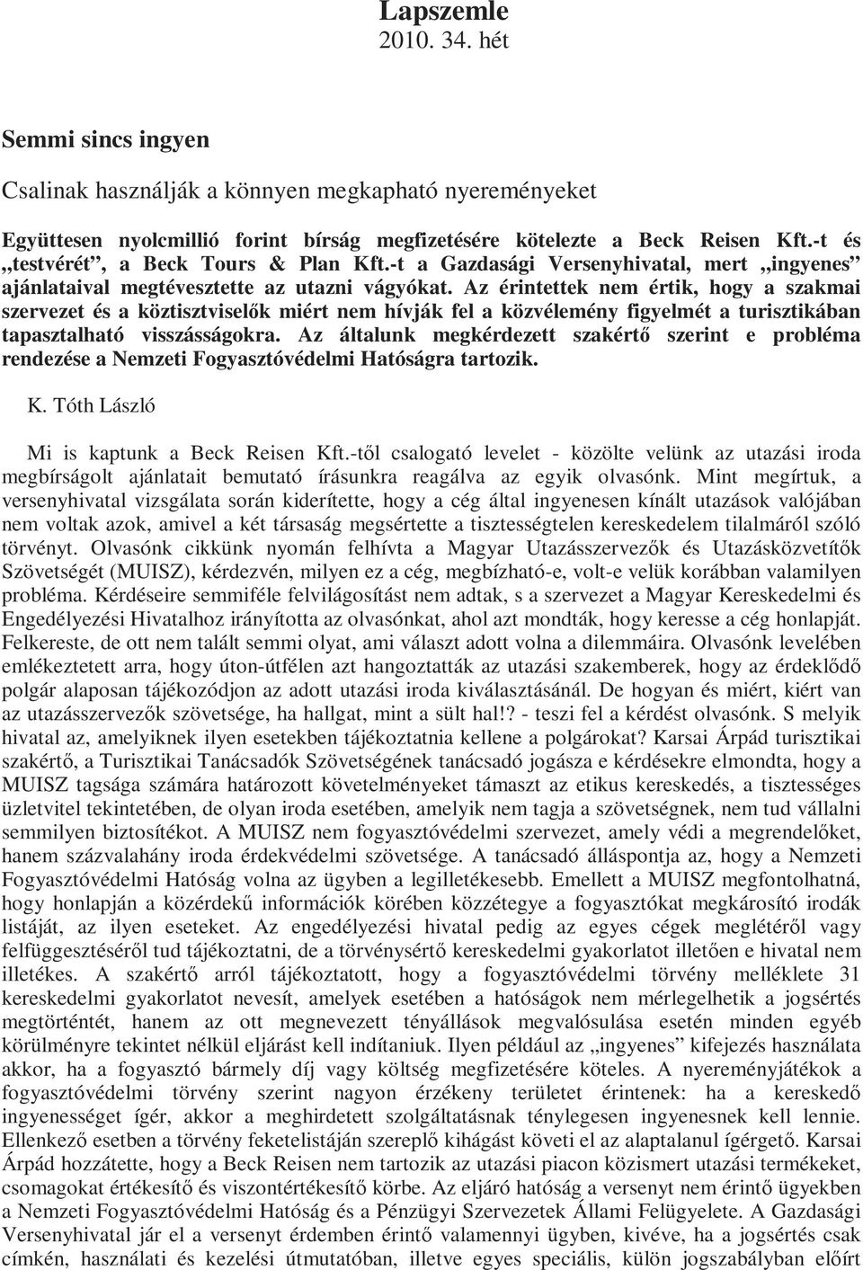 Az érintettek nem értik, hogy a szakmai szervezet és a köztisztviselık miért nem hívják fel a közvélemény figyelmét a turisztikában tapasztalható visszásságokra.