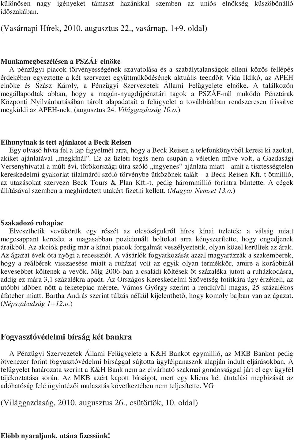 teendıit Vida Ildikó, az APEH elnöke és Szász Károly, a Pénzügyi Szervezetek Állami Felügyelete elnöke.