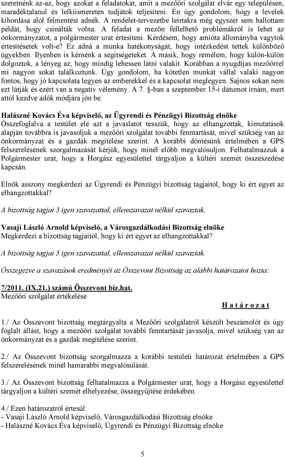 A feladat a mezőn fellelhető problémákról is lehet az önkormányzatot, a polgármester urat értesíteni. Kérdésem, hogy amióta állományba vagytok értesítésetek volt-e?