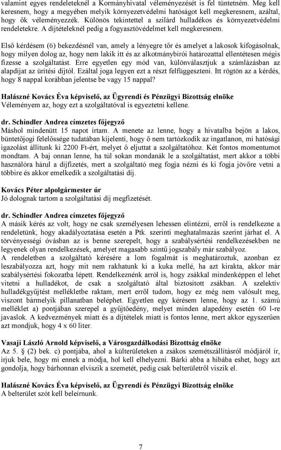 Első kérdésem (6) bekezdésnél van, amely a lényegre tőr és amelyet a lakosok kifogásolnak, hogy milyen dolog az, hogy nem lakik itt és az alkotmánybírói határozattal ellentétesen mégis fizesse a