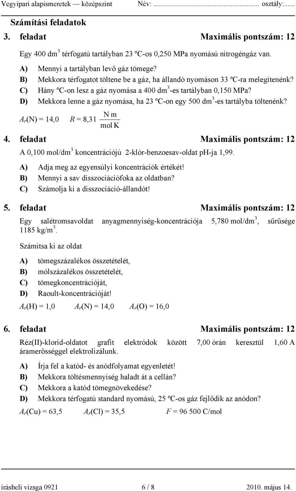 D) Mekkora lenne a gáz nyomása, ha 3 ºC-on egy 500 dm 3 -es tartályba töltenénk? r (N) = 14,0 R = 8,31 N m mol K 4.