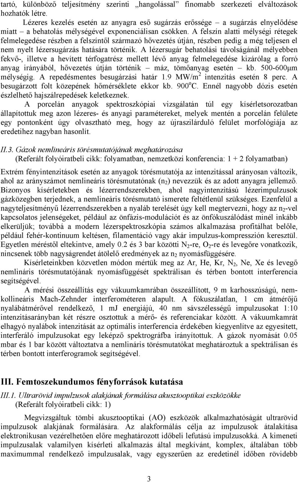 A felszín alatti mélységi rétegek felmelegedése részben a felszíntől származó hővezetés útján, részben pedig a még teljesen el nem nyelt lézersugárzás hatására történik.