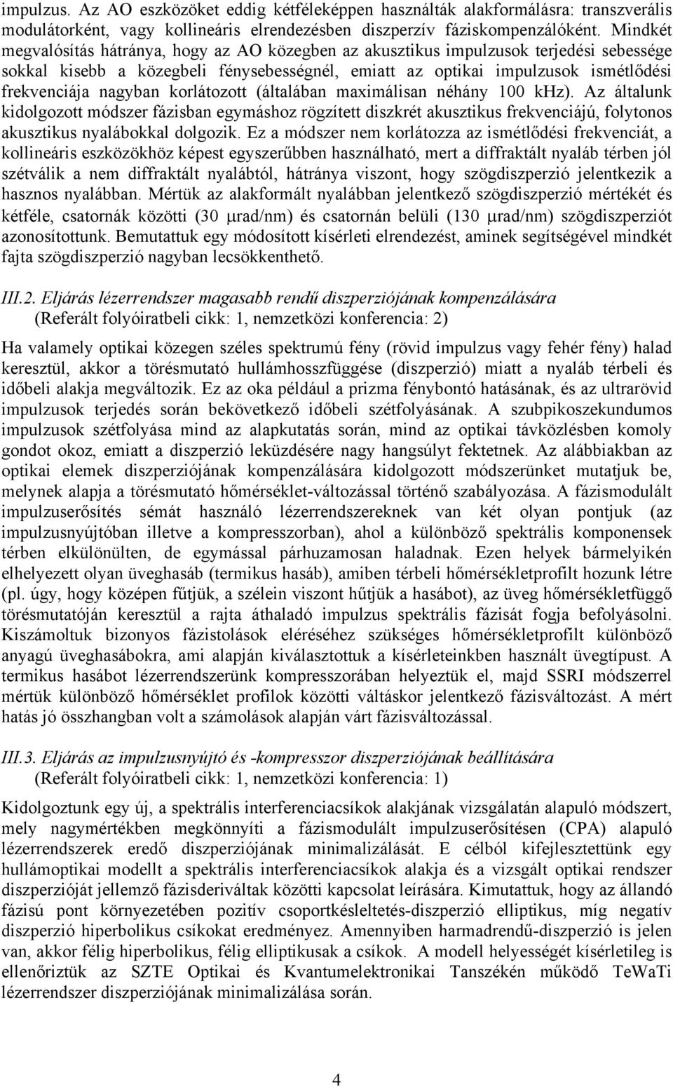 nagyban korlátozott (általában maximálisan néhány 100 khz). Az általunk kidolgozott módszer fázisban egymáshoz rögzített diszkrét akusztikus frekvenciájú, folytonos akusztikus nyalábokkal dolgozik.