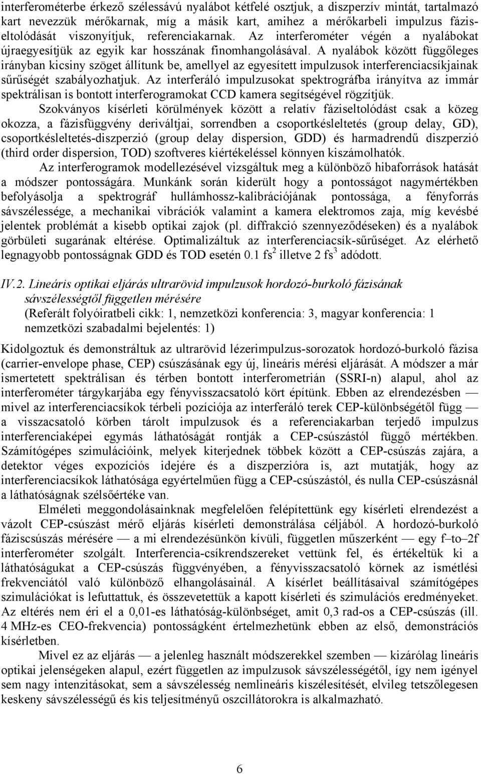 A nyalábok között függőleges irányban kicsiny szöget állítunk be, amellyel az egyesített impulzusok interferenciacsíkjainak sűrűségét szabályozhatjuk.