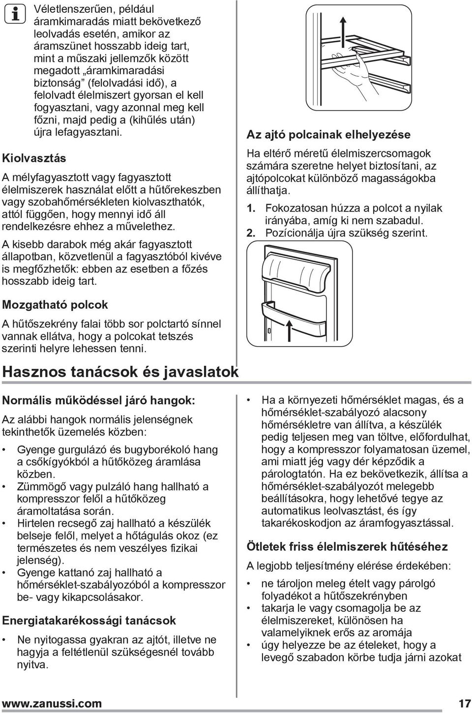 Kiolvasztás A mélyfagyasztott vagy fagyasztott élelmiszerek használat előtt a hűtőrekeszben vagy szobahőmérsékleten kiolvaszthatók, attól függően, hogy mennyi idő áll rendelkezésre ehhez a művelethez.