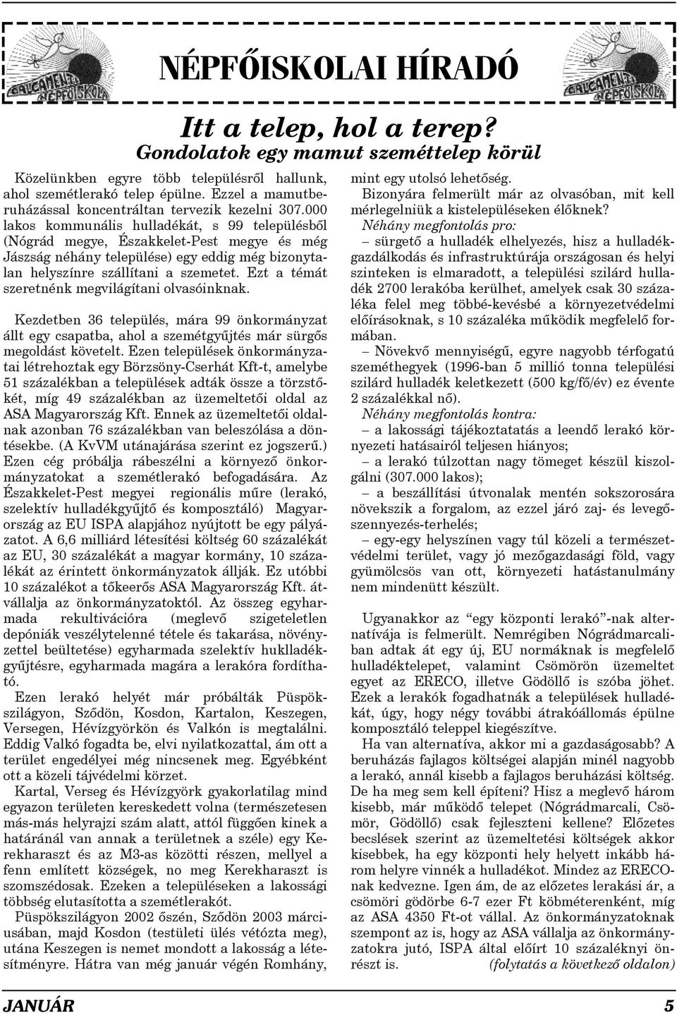 000 lakos kommunális hulladékát, s 99 településbõl (Nógrád megye, Északkelet-Pest megye és még Jászság néhány települése) egy eddig még bizonytalan helyszínre szállítani a szemetet.