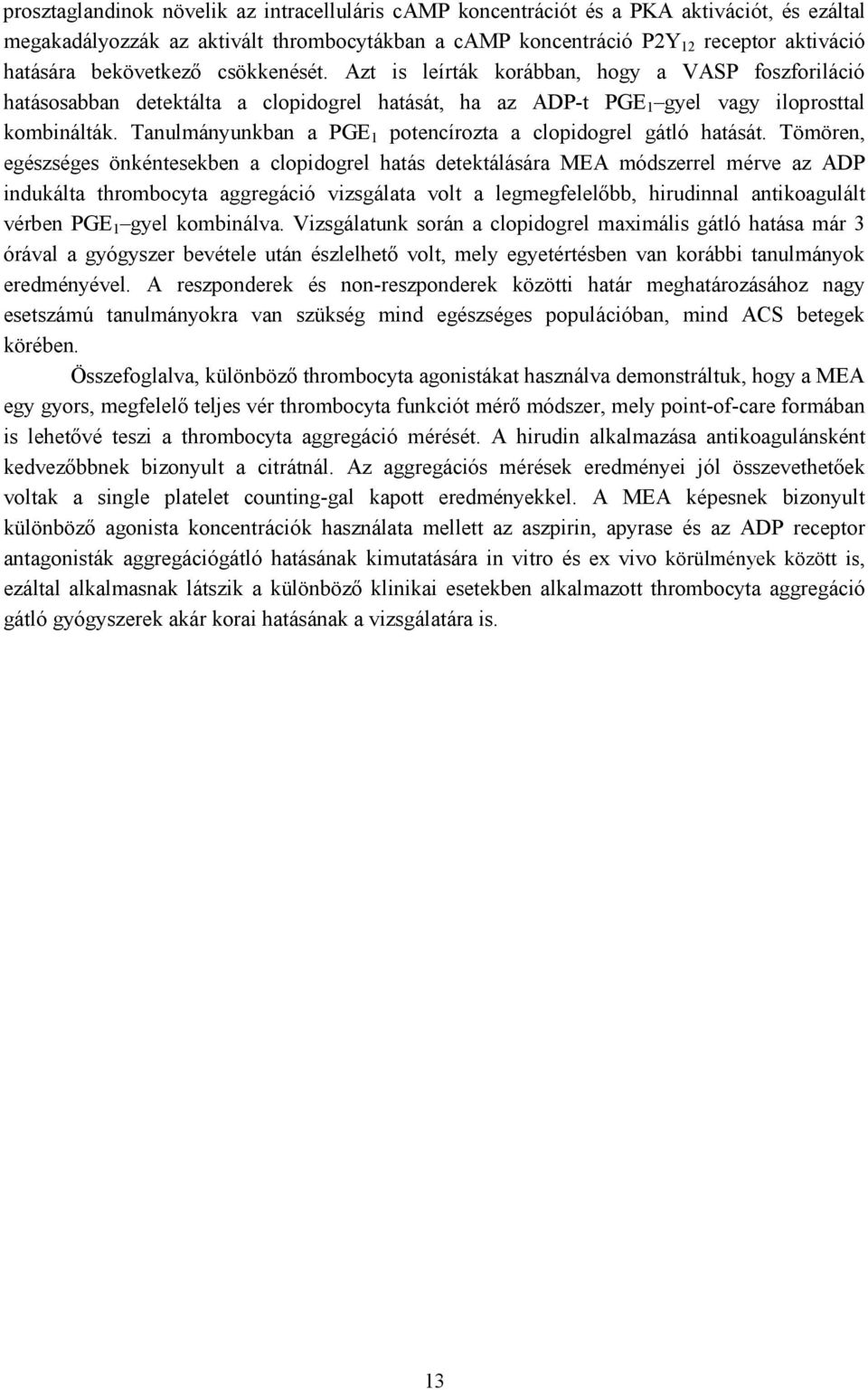 Tanulmányunkban a PGE 1 potencírozta a clopidogrel gátló hatását.