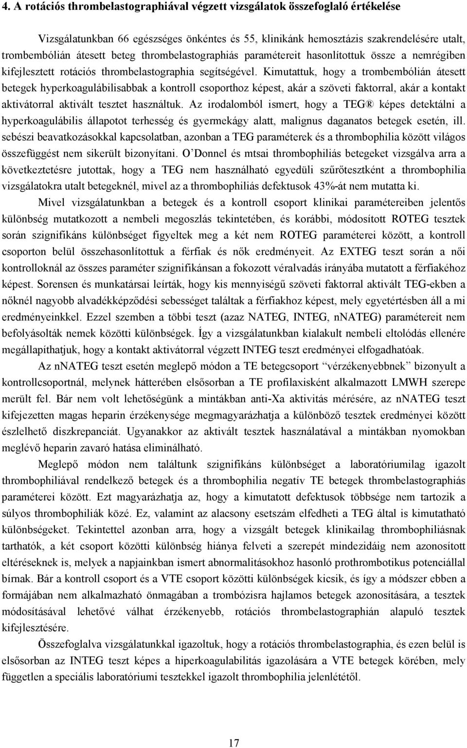 Kimutattuk, hogy a trombembólián átesett betegek hyperkoagulábilisabbak a kontroll csoporthoz képest, akár a szöveti faktorral, akár a kontakt aktivátorral aktivált tesztet használtuk.