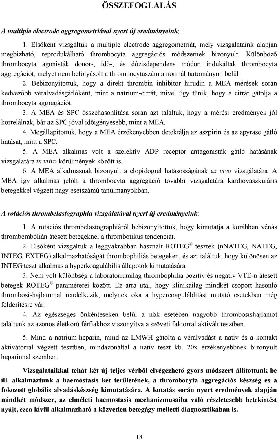 Különböző thrombocyta agonisták donor-, idő-, és dózisdependens módon indukáltak thrombocyta aggregációt, melyet nem befolyásolt a thrombocytaszám a normál tartományon belül. 2.