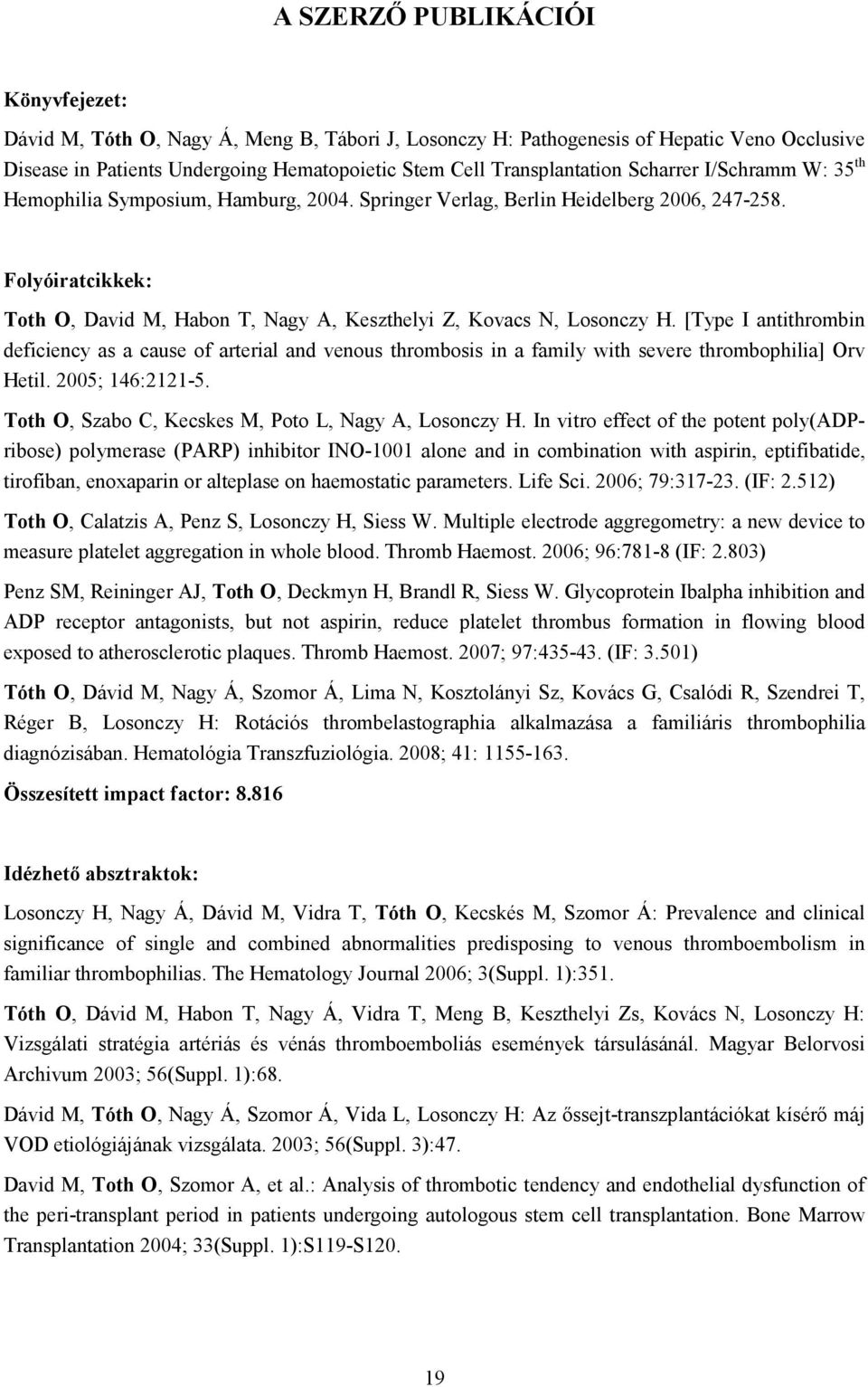 Folyóiratcikkek: Toth O, David M, Habon T, Nagy A, Keszthelyi Z, Kovacs N, Losonczy H.