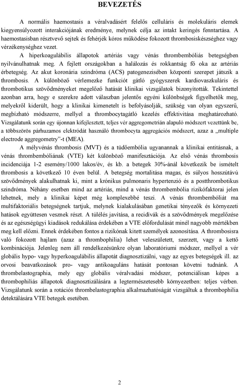A hiperkoagulábilis állapotok artériás vagy vénás thrombembóliás betegségben nyilvánulhatnak meg. A fejlett országokban a halálozás és rokkantság fő oka az artériás érbetegség.