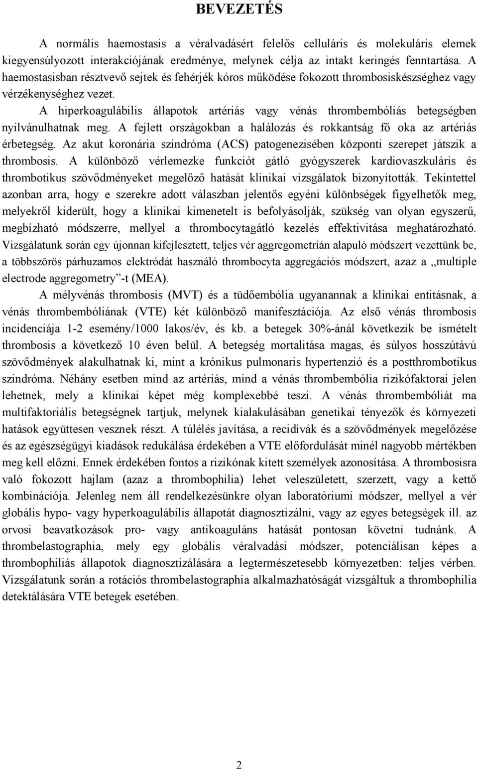 A hiperkoagulábilis állapotok artériás vagy vénás thrombembóliás betegségben nyilvánulhatnak meg. A fejlett országokban a halálozás és rokkantság fő oka az artériás érbetegség.