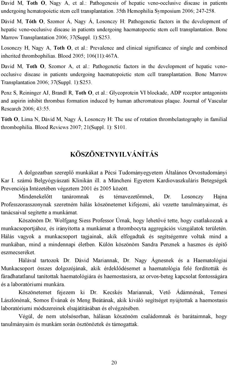 Bone Marrow Transplantation 2006; 37(Suppl. 1):S253. Losonczy H, Nagy A, Toth O, et al.: Prevalence and clinical significance of single and combined inherited thrombophilias. Blood 2005; 106(11):467A.