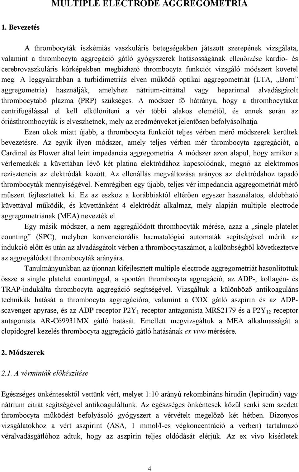 cerebrovaszkuláris kórképekben megbízható thrombocyta funkciót vizsgáló módszert követel meg.